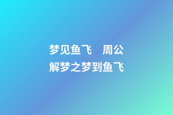 梦见鱼飞　周公解梦之梦到鱼飞